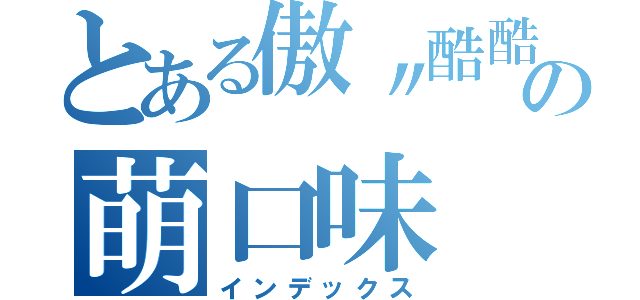 とある傲〃酷酷の萌口味（インデックス）