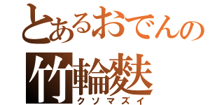 とあるおでんの竹輪麩（クソマズイ）