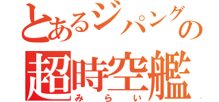 とあるジパング  の超時空艦（みらい）