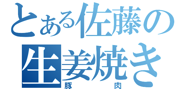 とある佐藤の生姜焼き（豚肉）