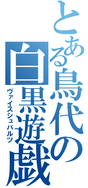 とある鳥代の白黒遊戯（ヴァイスシュバルツ）