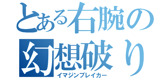 とある右腕の幻想破り（イマジンブレイカー）