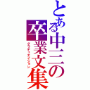 とある中三の卒業文集（グラデュエイション）