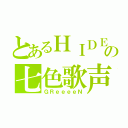 とあるＨＩＤＥの七色歌声（ＧＲｅｅｅｅＮ）