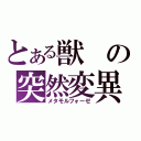 とある獣の突然変異（メタモルフォーゼ）