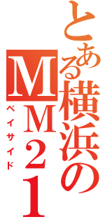 とある横浜のＭＭ２１（ベイサイド）