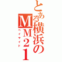 とある横浜のＭＭ２１（ベイサイド）