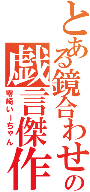 とある鏡合わせの戯言傑作（零崎いーちゃん）