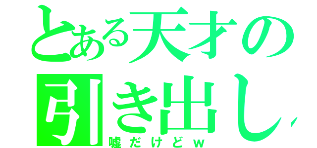 とある天才の引き出しｏｎ（嘘だけどｗ）