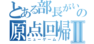 とある部長がいるの原点回帰Ⅱ（ニューゲーム）