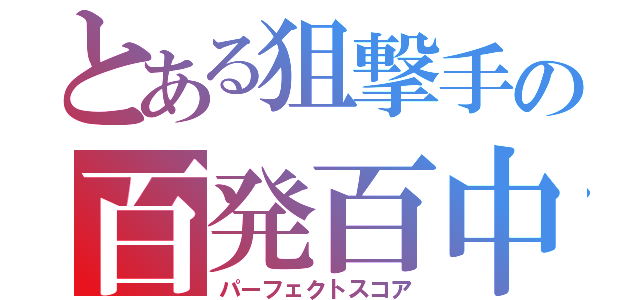 とある狙撃手の百発百中（パーフェクトスコア）