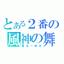 とある２番の風神の舞（風丸一郎太）