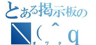 とある掲示板の＼（＾ｑ＾）／（オワタ）