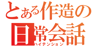 とある作造の日常会話（ハイテンション）