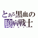 とある黒血の臆病戦士（クロナ）