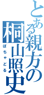 とある親方の桐山照史（ぽちゃどる）