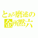 とある磨述の金所黙六（）