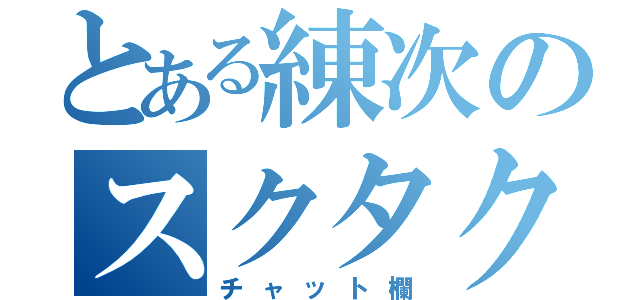 とある練次のスクタク（チャット欄）