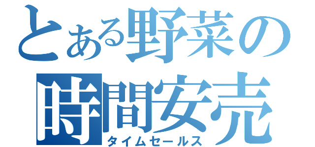 とある野菜の時間安売（タイムセールス）