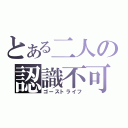 とある二人の認識不可（ゴーストライフ）