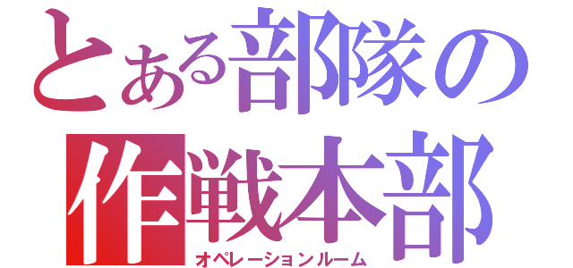 とある部隊の作戦本部（オペレーションルーム）