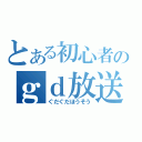 とある初心者のｇｄ放送（ぐだぐだほうそう）