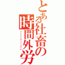 とある社畜の時間外労働（アンペイドオーバータイム）