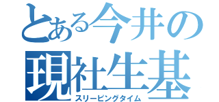 とある今井の現社生基（スリーピングタイム）