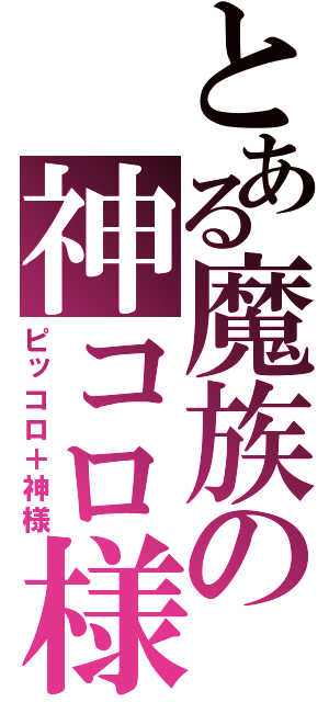 とある魔族の神コロ様（ピッコロ＋神様）