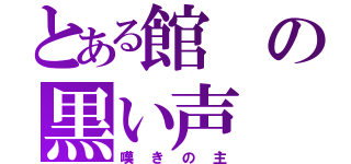 とある館の黒い声（嘆きの主）