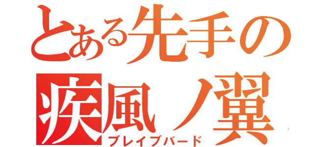 とある先手の疾風ノ翼（ブレイブバード）