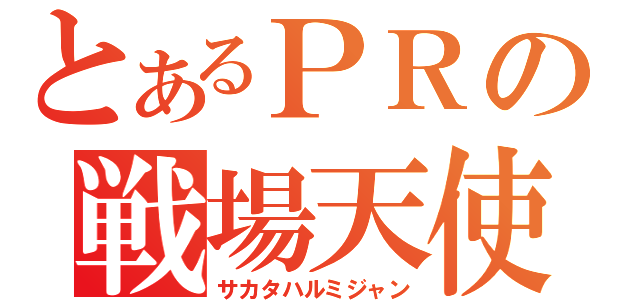 とあるＰＲの戦場天使（サカタハルミジャン）