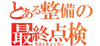 とある整備の最終点検（ラストチェッカー）