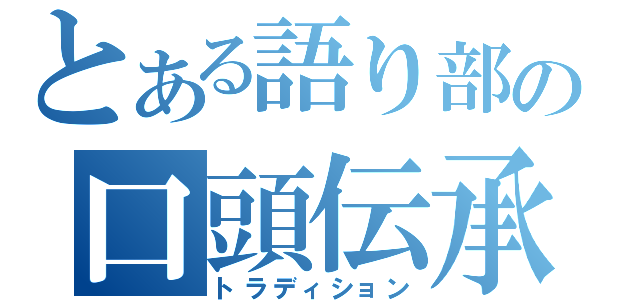 とある語り部の口頭伝承（トラディション）