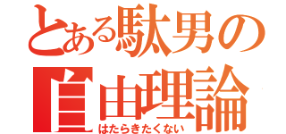 とある駄男の自由理論（はたらきたくない）