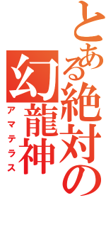 とある絶対の幻龍神（アマテラス）