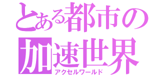 とある都市の加速世界（アクセルワールド）