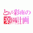 とある彩南の楽園計画（ハーレム計画）