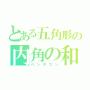 とある五角形の内角の和（ペンタゴン）