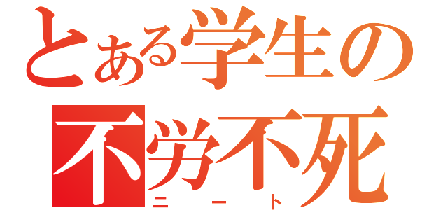 とある学生の不労不死（ニート）