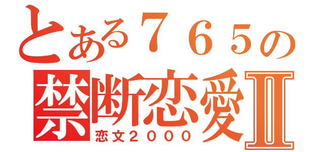 とある７６５の禁断恋愛Ⅱ（恋文２０００）