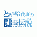 とある給食班の班長伝説（ランチグループ）