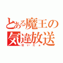 とある魔王の気違放送（狂いだぁ）