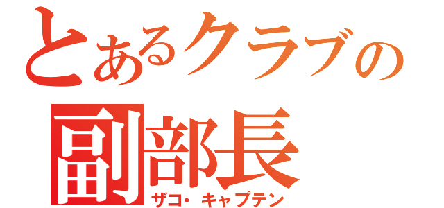 とあるクラブの副部長（ザコ・キャプテン）