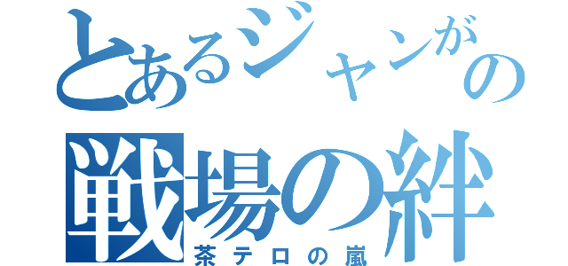 とあるジャンがの戦場の絆（茶テロの嵐）