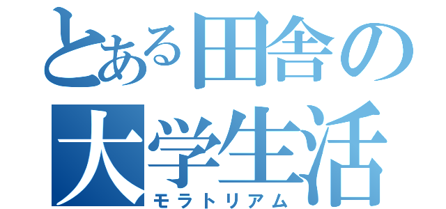 とある田舎の大学生活（モラトリアム）