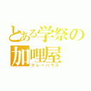 とある学祭の加哩屋（カレーハウス）