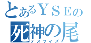 とあるＹＳＥの死神の尾（デスサイズ）