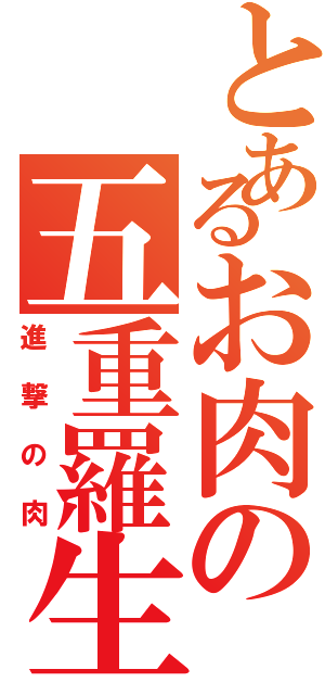 とあるお肉の五重羅生門（進撃の肉）