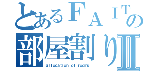 とあるＦＡＩＴＨの部屋割りⅡ（ａｌｌｏｃａｔｉｏｎ ｏｆ ｒｏｏｍｓ．）